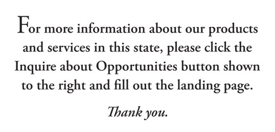Image reads: For more information about our products and services in this state, please click the Inquire about Opportunites button shown to the right and fill out the landing page and fill out the landing page. Thank you.